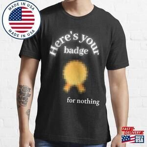 Heres Your Badge For Nothing Essential T-Shirt